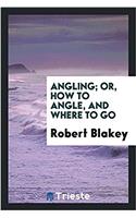 Angling; Or, How to Angle, and Where to Go