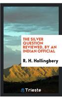 The Silver Question Reviewed, by an Indian Official [r. H. Hollingbery].