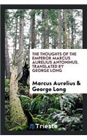 The Thoughts of the Emperor Marcus Aurelius Antoninus