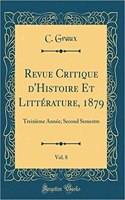 Revue Critique d'Histoire Et LittÃ©rature, 1879, Vol. 8: TreiziÃ¨me AnnÃ©e; Second Semestre (Classic Reprint)