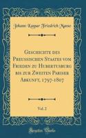 Geschichte des Preussischen Staates Vom Frieden Zu Hubertusburg Bis Zur Zweiten Pariser Abkunft, 1797-1807, Vol. 2 (Classic Reprint)