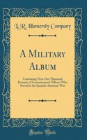 A Military Album: Containing Over One Thousand Portraits of Commissioned Officers Who Served in the Spanish-American War (Classic Reprint)