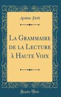 La Grammaire de la Lecture à Haute Voix (Classic Reprint)