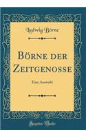 Börne der Zeitgenosse: Eine Auswahl (Classic Reprint)