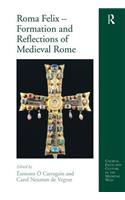 Roma Felix - Formation and Reflections of Medieval Rome