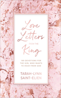 Love Letters from the King – 100 Devotions for the Girl Who Wants to Hear from God