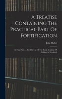 Treatise Containing The Practical Part Of Fortification