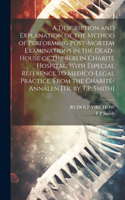 Description and Explanation of the Method of Performing Post-Mortem Examinations in the Dead-House of the Berlin Charité Hospital, With Especial Reference to Medico-Legal Practice, From the Charité-Annalen [Tr. by T.P. Smith]