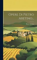 Opere Di Pietro Aretino...