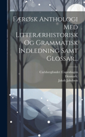 Færøsk Anthologi Med Litterærhistorisk Og Grammatisk Indledning Samt Glossar...