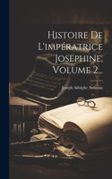 Histoire De L'impératrice Josephine, Volume 2...