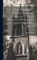 Works of ... Ezekiel Hopkins, Arranged and Revised, With a Life of the Author, by J. Pratt