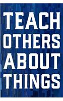 Teach Others About Things