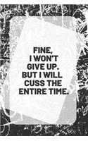 FINE, I WON'T GIVE UP. BUT I WILL CUSS THE ENTIRE TIME. Notebook & Journal