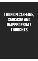 I Run on Caffeine, Sarcasm and Inappropriate Thoughts