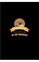 You Can't Read All Day If You Dont Start In The Morning