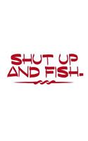 Shut Up And Fish