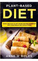 Plant-Based Diet: Quick and Easy Plant-Based Recipes Cookbook with Vegetables and Whole Foods