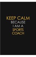 Keep Calm Because I Am A Sports Coach