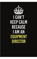 I Can&#65533;t Keep Calm Because I Am An Equipment Director