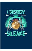 I Destroy Silence: Funny Music Quotes Journal - Notebook For Percussion, Drummer, Drums, Live Concert, Bands, Musicians, Groupies, Notes, Songs Writer & Rhythm Fans - 