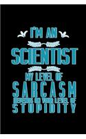 I'm a scientist. My level of sarcasm depends on your level of stupidity