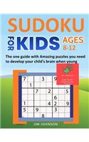 Sudoku for Kids 8-12 - The One Guide with Amazing Puzzles You Need to Develop Your Child's Brain When Young