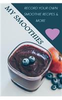My Smoothies: Record Your Own Smoothie Recipes and More!: Fill in the Recipe Pages to Create Your Own Recipe Book of Healthy Smoothies. or Any Other Recipe as Wel