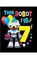 This Robot Is 7: Happy Birthday Notebook For Robot Birthday Party 7 Year Old Boys Robot Gifts 100 Pages Wide Rule Notebook 8x10