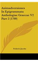 Animadversiones In Epigrammata Anthologiae Graecae V2 Part 2 (1799): (English)