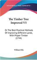 The Timber Tree Improved V5: Or The Best Practical Methods Of Improving Different Lands, With Proper Timber (1744)