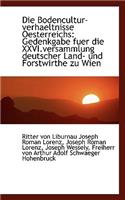 Die Bodencultur-Verhaeltnisse Oesterreichs: Gedenkgabe Fuer Die XXVI.Versammlung Deutscher Land- Und