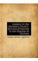 Leaders in the Northern Church, Sermons Preached in the Diocese of Durham