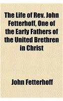 The Life of REV. John Fetterhoff, One of the Early Fathers of the United Brethren in Christ