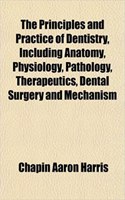 The Principles and Practice of Dentistry, Including Anatomy, Physiology, Pathology, Therapeutics, Dental Surgery and Mechanism