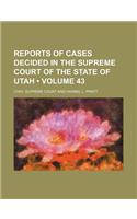 Reports of Cases Decided in the Supreme Court of the State of Utah (Volume 43)