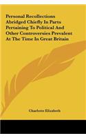 Personal Recollections Abridged Chiefly in Parts Pertaining to Political and Other Controversies Prevalent at the Time in Great Britain