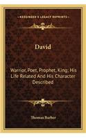 David: Warrior, Poet, Prophet, King; His Life Related And His Character Described(English)