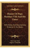 History Of Pope Boniface VIII And His Times: With Notes And Documentary Evidence In Six Books
