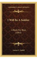 I Will Be a Soldier