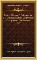Lettres Morales Et Critiques Sur Les Differens Etats Et Les Diverses Occupations, Des Hommes (1737)