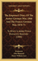 The Emperor's Diary Of The Austro-German War, 1866 And The Franco-German War, 1870-71