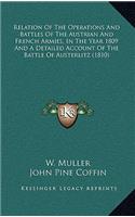 Relation Of The Operations And Battles Of The Austrian And French Armies, In The Year 1809 And A Detailed Account Of The Battle Of Austerlitz (1810)