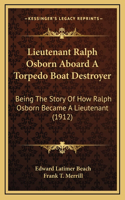 Lieutenant Ralph Osborn Aboard A Torpedo Boat Destroyer: Being The Story Of How Ralph Osborn Became A Lieutenant (1912)