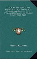 Etude Sur L'Origine Et Les Caracteres de La Revolution Communale Dans Les Cites Episcopales Romanes de L'Empire Germanique (1868)