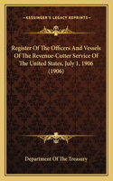 Register Of The Officers And Vessels Of The Revenue-Cutter Service Of The United States, July 1, 1906 (1906)
