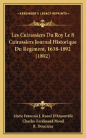 Les Cuirassiers Du Roy Le 8 Cuirassiers Journal Historique Du Regiment, 1638-1892 (1892)