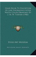 Hand Book To Exhibition Of Line Engravings After Water Color Drawings By J. M. W. Turner (1906)