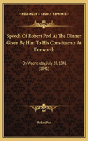 Speech Of Robert Peel At The Dinner Given By Him To His Constituents At Tamworth