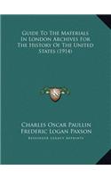 Guide To The Materials In London Archives For The History Of The United States (1914)